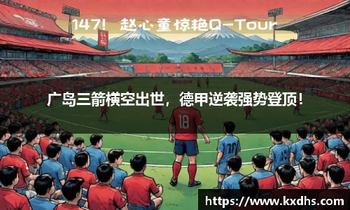 广岛三箭横空出世，德甲逆袭强势登顶！